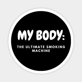 My Body Is A Machine That Turns Cigarettes Into Smoked Cigarettes Magnet